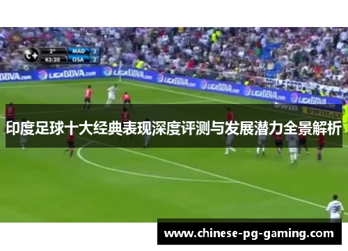 印度足球十大经典表现深度评测与发展潜力全景解析