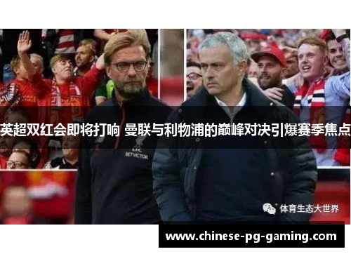 英超双红会即将打响 曼联与利物浦的巅峰对决引爆赛季焦点