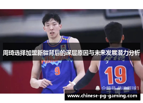 周琦选择加盟新疆背后的深层原因与未来发展潜力分析