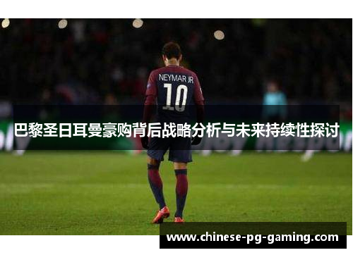 巴黎圣日耳曼豪购背后战略分析与未来持续性探讨