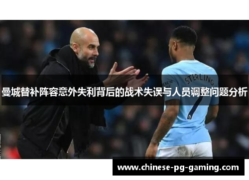 曼城替补阵容意外失利背后的战术失误与人员调整问题分析