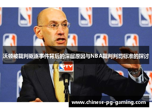 沃顿被裁判驱逐事件背后的深层原因与NBA裁判判罚标准的探讨