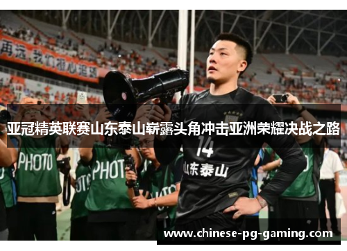 亚冠精英联赛山东泰山崭露头角冲击亚洲荣耀决战之路