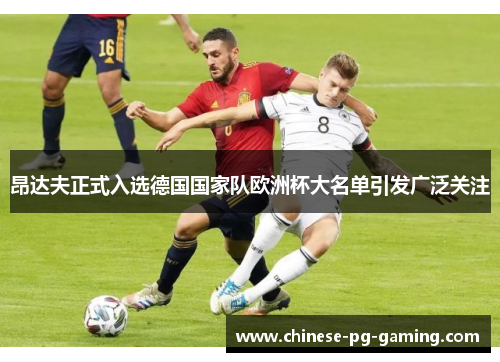 昂达夫正式入选德国国家队欧洲杯大名单引发广泛关注