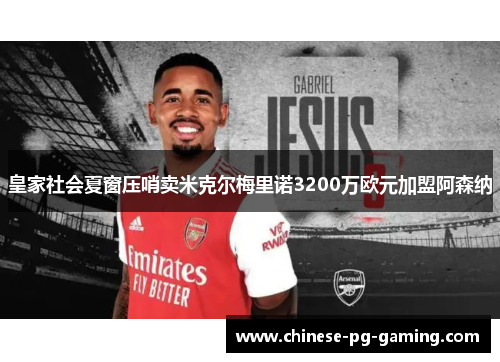 皇家社会夏窗压哨卖米克尔梅里诺3200万欧元加盟阿森纳 皇家社会夏窗压哨卖米克尔梅里诺3200万欧元加盟阿森纳