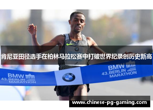 肯尼亚田径选手在柏林马拉松赛中打破世界纪录创历史新高