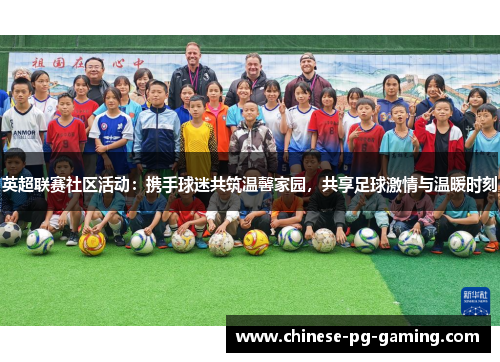 英超联赛社区活动：携手球迷共筑温馨家园，共享足球激情与温暖时刻