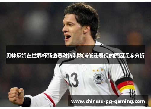 贝林厄姆在世界杯预选赛对阵利物浦低迷表现的原因深度分析