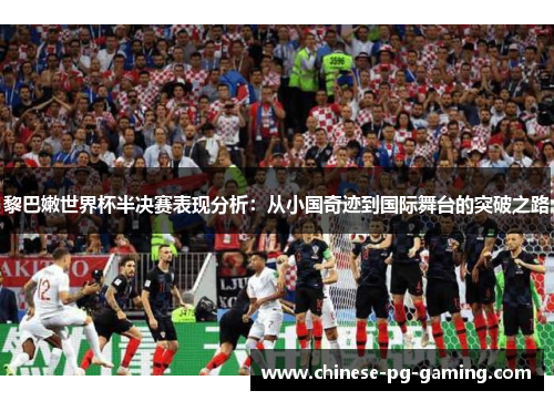 黎巴嫩世界杯半决赛表现分析：从小国奇迹到国际舞台的突破之路